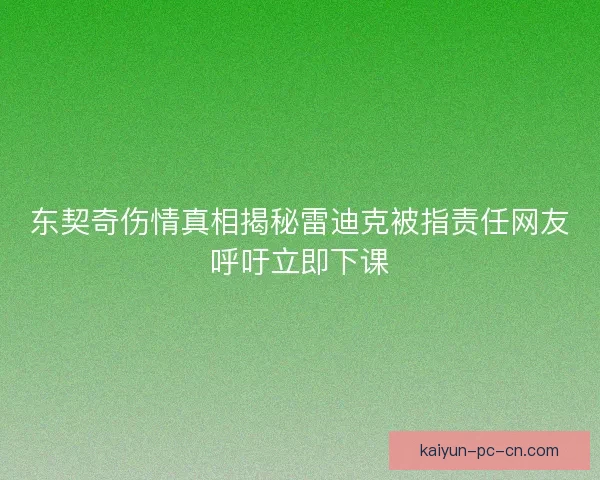东契奇伤情真相揭秘雷迪克被指责任网友呼吁立即下课