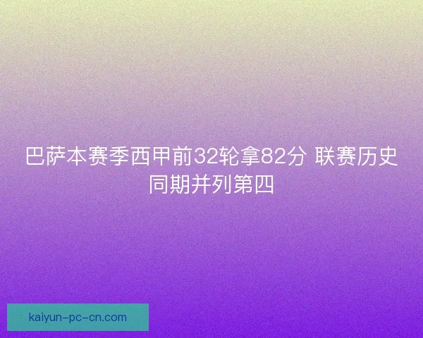 巴萨本赛季西甲前32轮拿82分 联赛历史同期并列第四