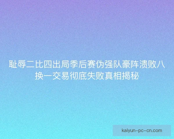 耻辱二比四出局季后赛伪强队豪阵溃败八换一交易彻底失败真相揭秘